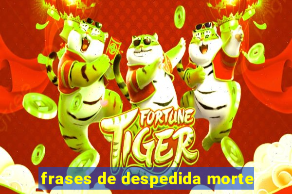 frases de despedida morte